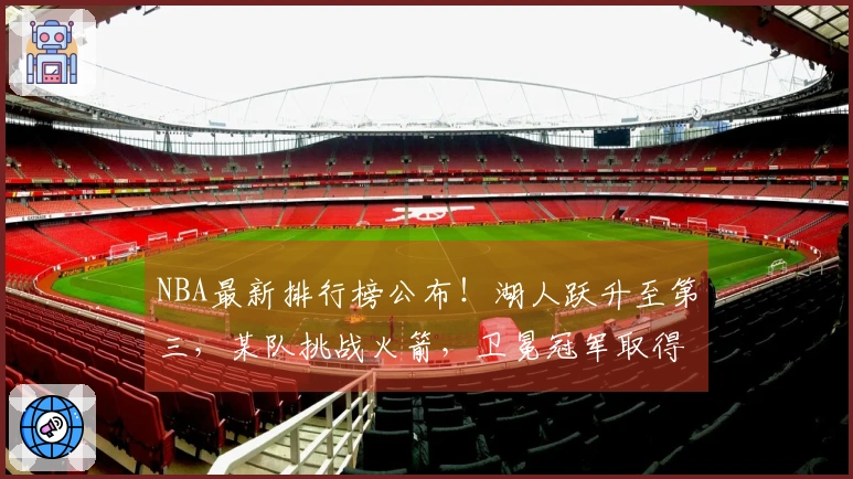 NBA最新排行榜公布!湖人跃升至第三,某队挑战火箭,卫冕冠军取得七连胜