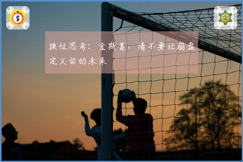 换位思考：金斯基，请不要让崩盘定义你的未来