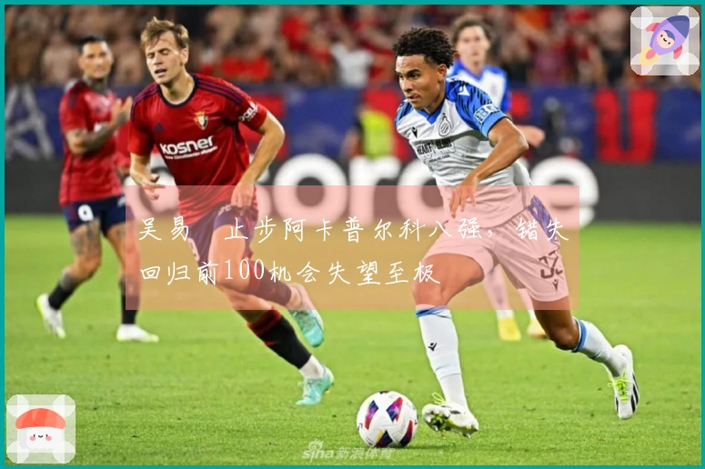 吴易昺止步阿卡普尔科八强，错失回归前100机会失望至极